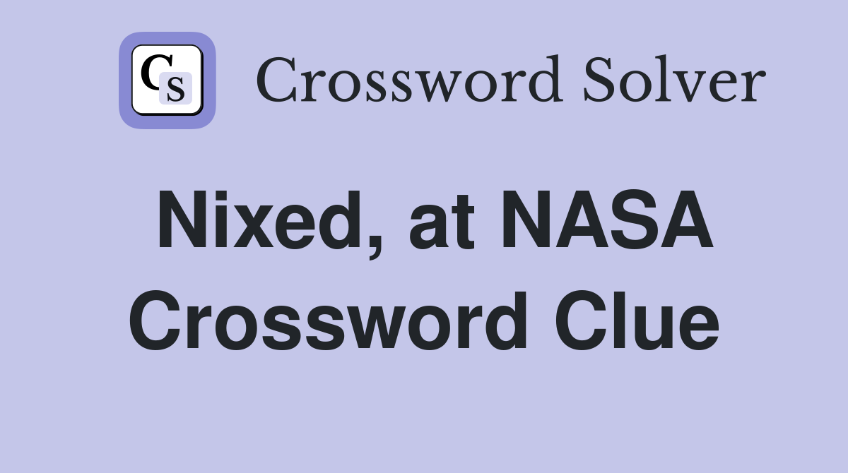 Nixed, at NASA Crossword Clue