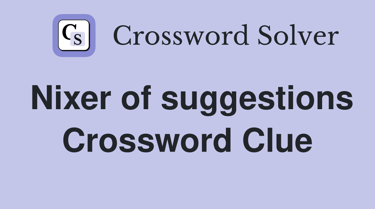 Nixer of suggestions Crossword Clue