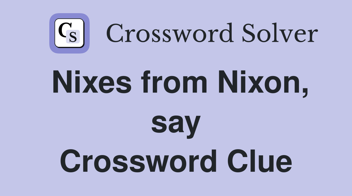 Nixes from Nixon, say Crossword Clue