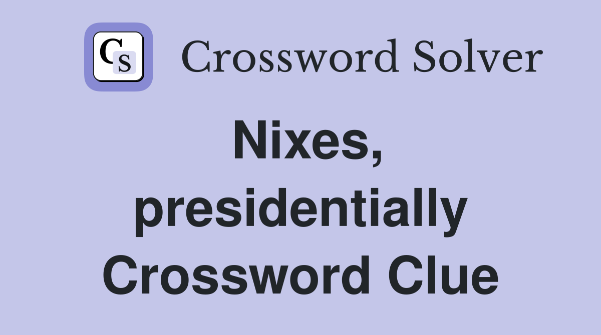 Nixes, presidentially Crossword Clue