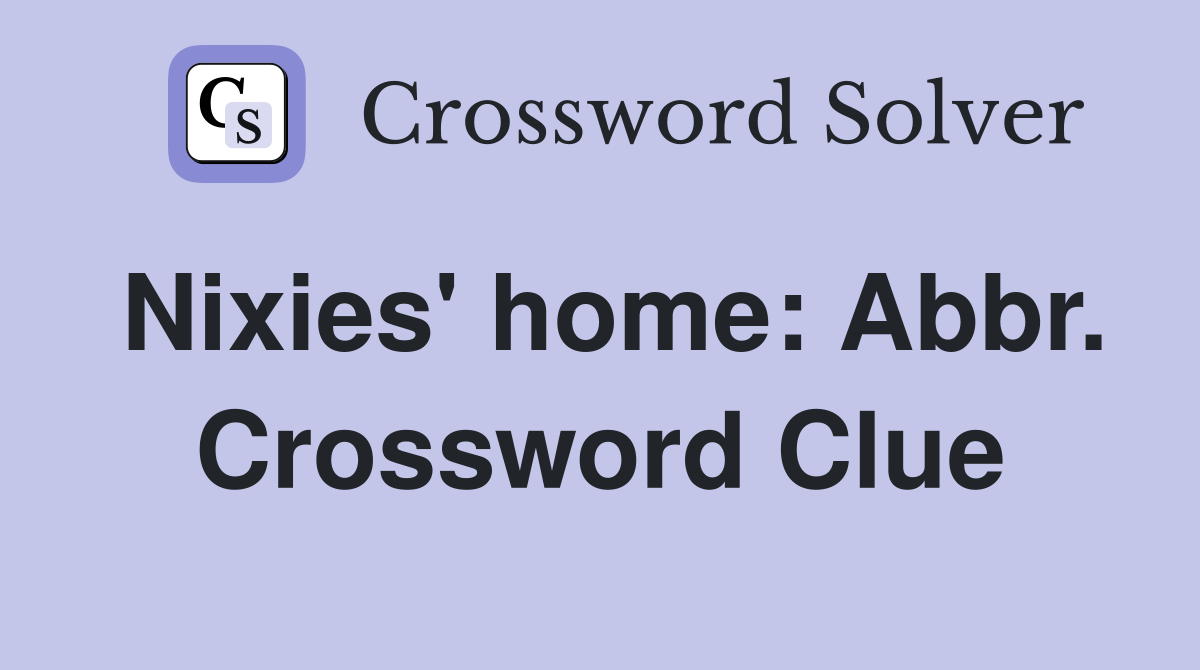 Nixies' home: Abbr. Crossword Clue