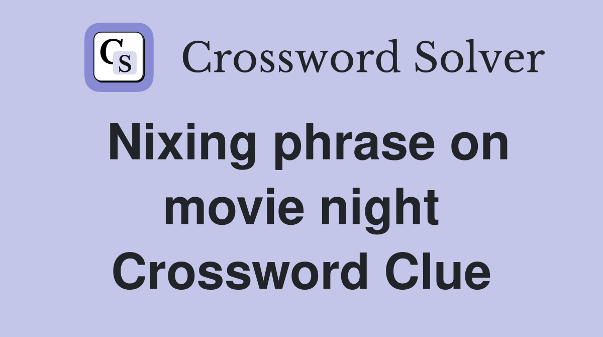 Nixing phrase on movie night Crossword Clue