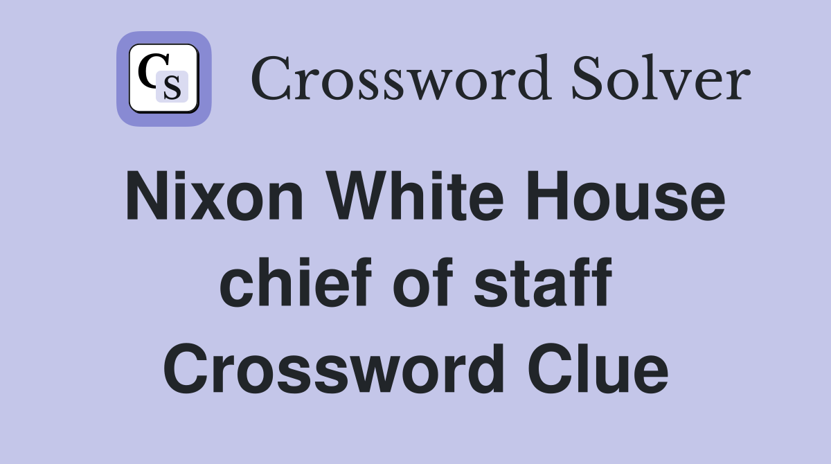 Nixon White House chief of staff Crossword Clue