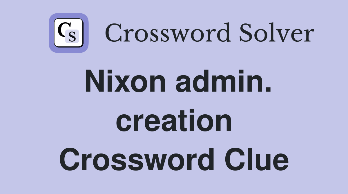 Nixon admin. creation Crossword Clue