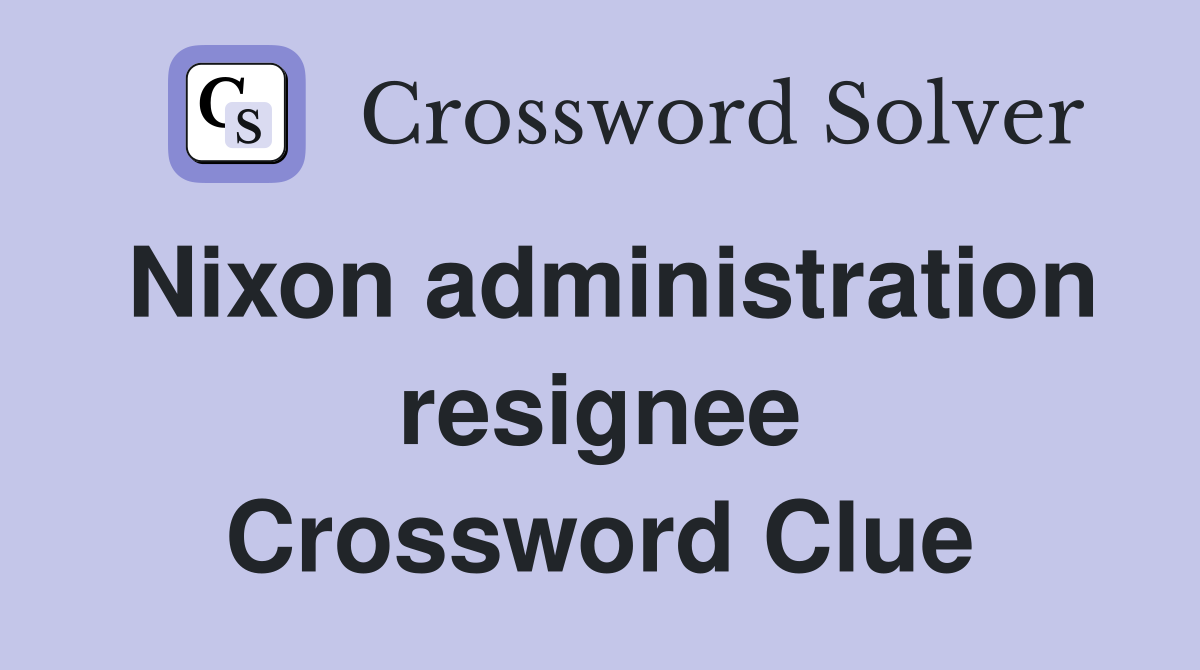 Nixon administration resignee Crossword Clue