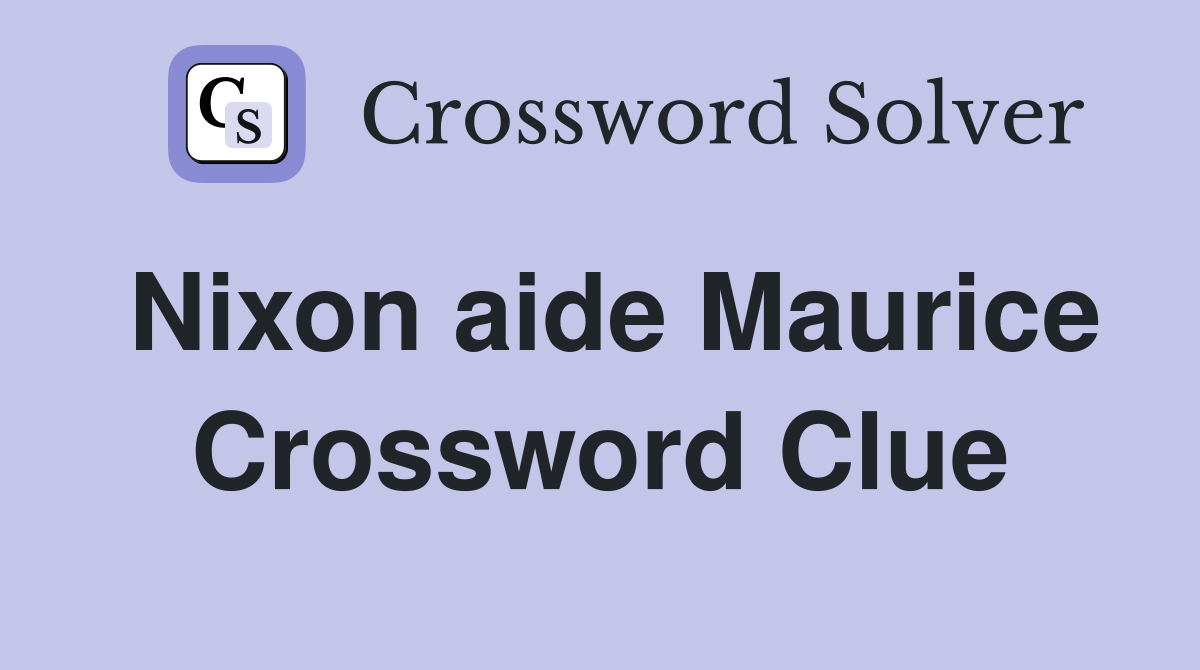 Nixon aide Maurice Crossword Clue