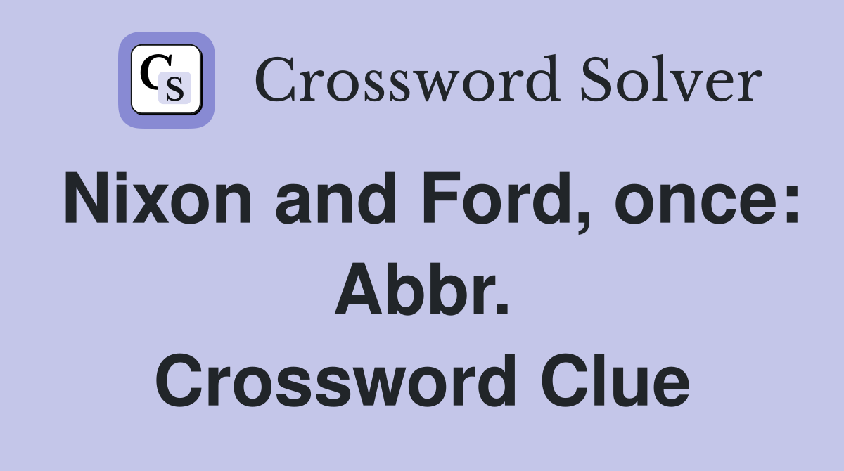 Nixon and Ford, once: Abbr. Crossword Clue