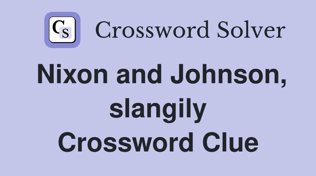 Nixon and Johnson, slangily Crossword Clue