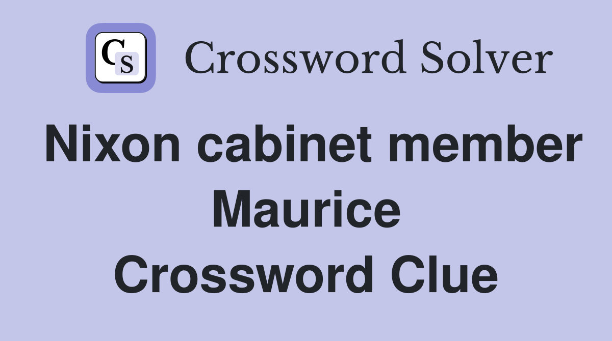 Nixon cabinet member Maurice Crossword Clue