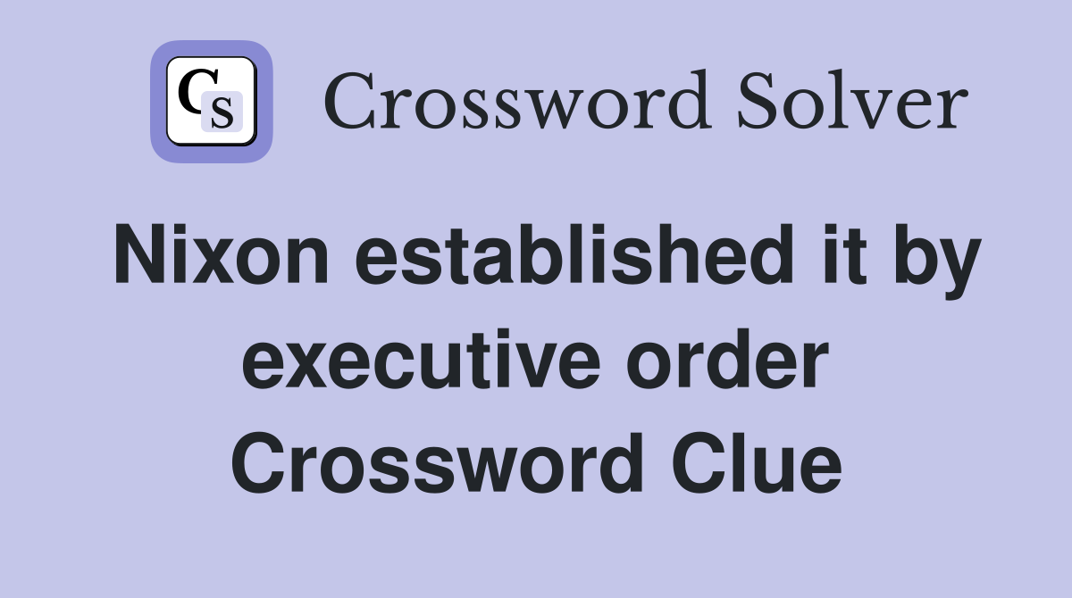 Nixon established it by executive order Crossword Clue