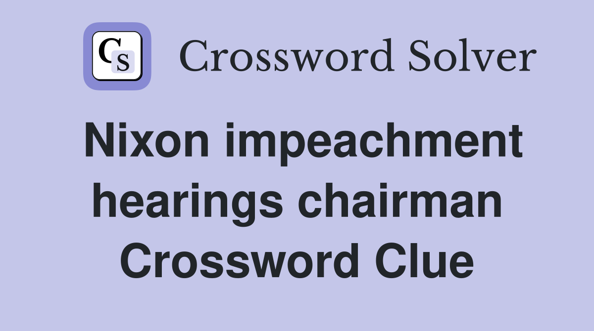 Nixon impeachment hearings chairman Crossword Clue