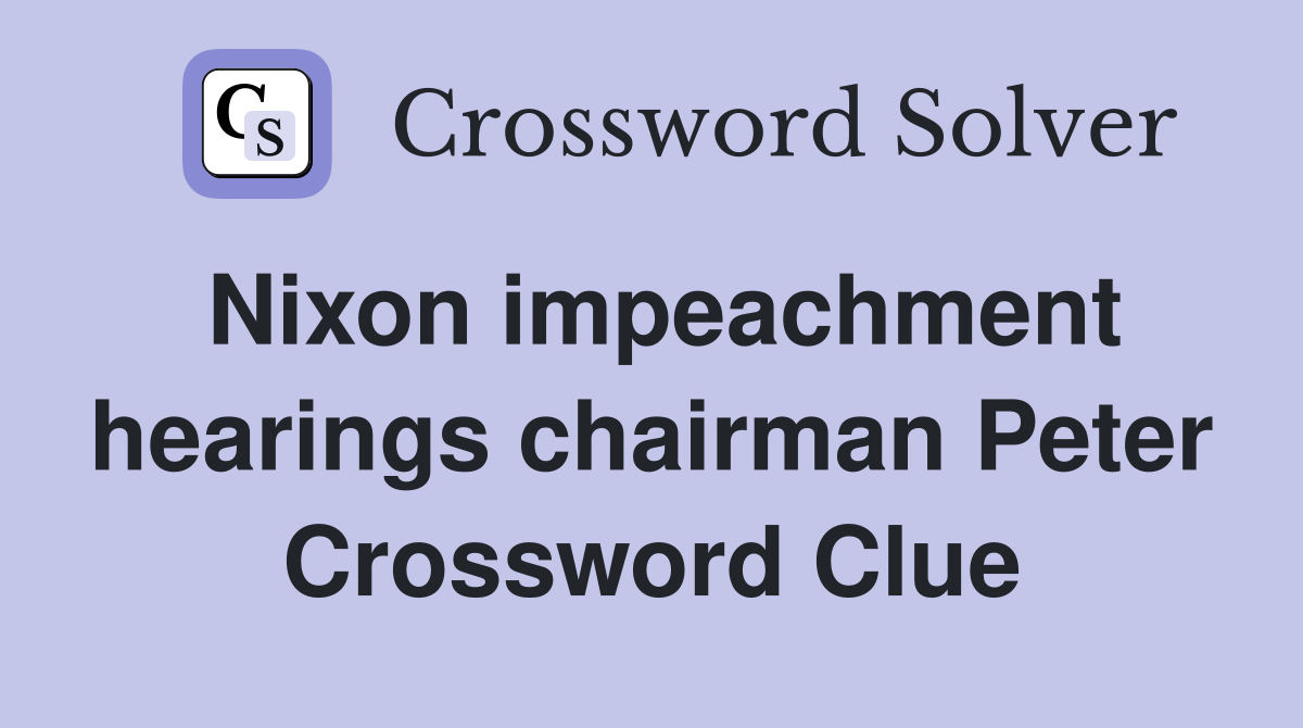 Nixon impeachment hearings chairman Peter Crossword Clue