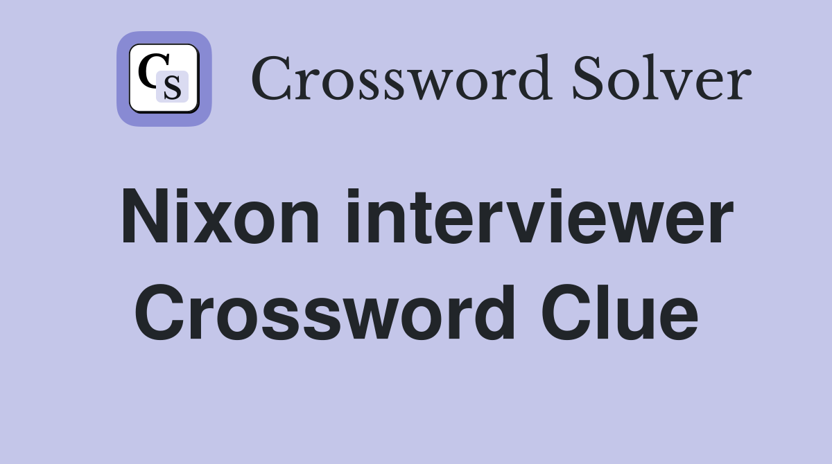 Nixon interviewer Crossword Clue