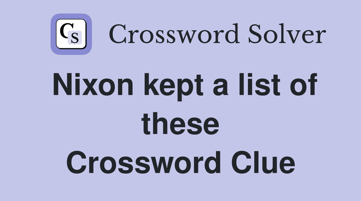 Nixon kept a list of these Crossword Clue