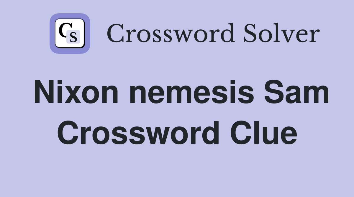 Nixon nemesis Sam Crossword Clue