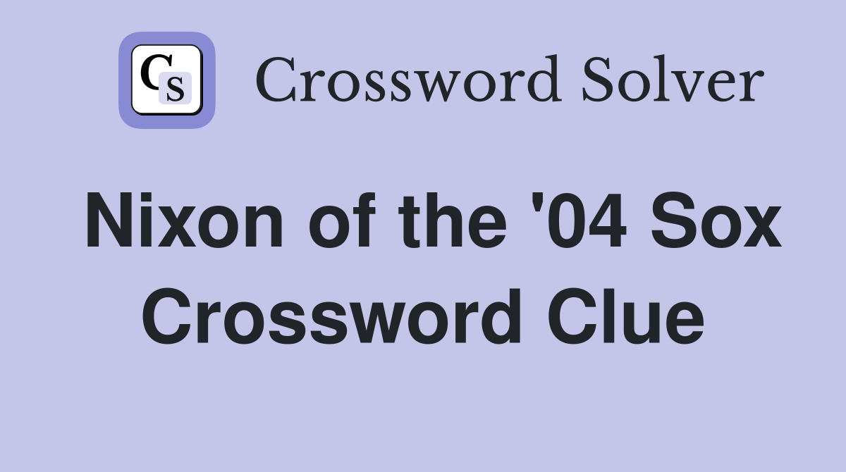 Nixon of the '04 Sox Crossword Clue