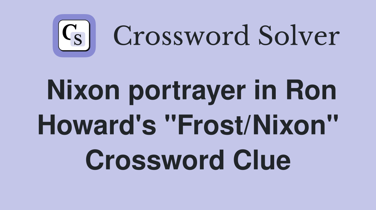 Nixon portrayer in Ron Howard's "Frost/Nixon" Crossword Clue