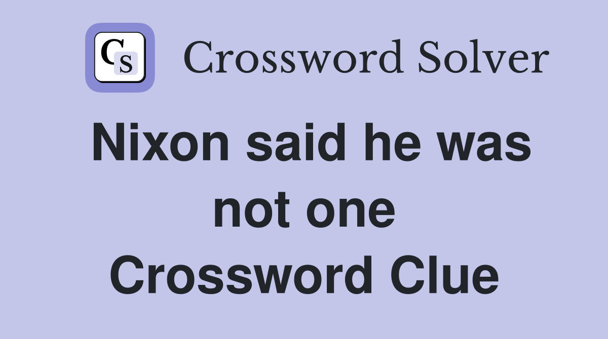 Nixon said he was not one Crossword Clue