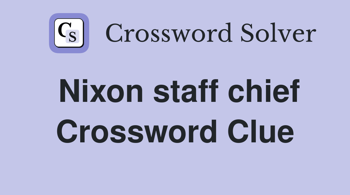 Nixon staff chief Crossword Clue