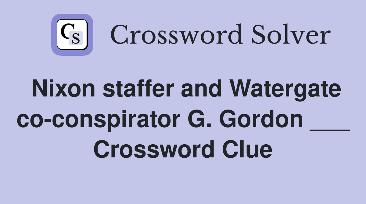 Nixon staffer and Watergate co-conspirator G. Gordon ___ Crossword Clue