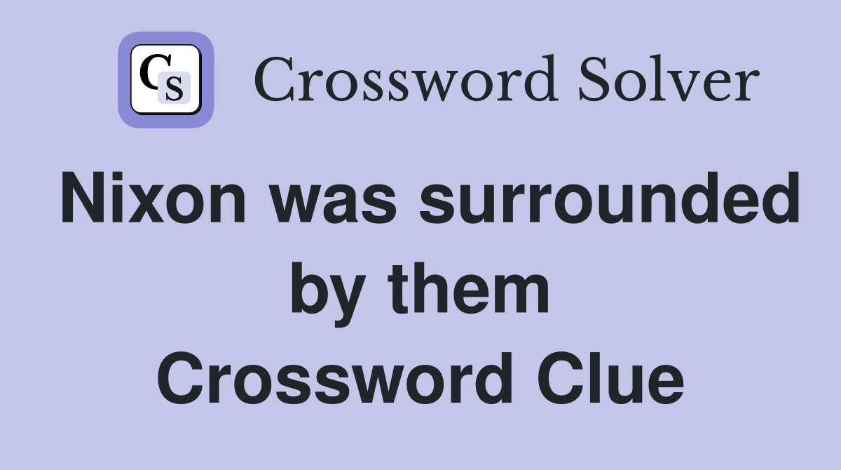 Nixon was surrounded by them Crossword Clue