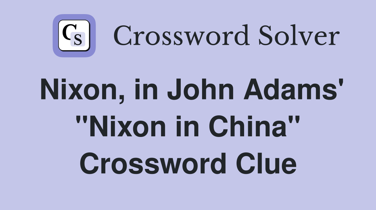 Nixon, in John Adams' "Nixon in China" Crossword Clue