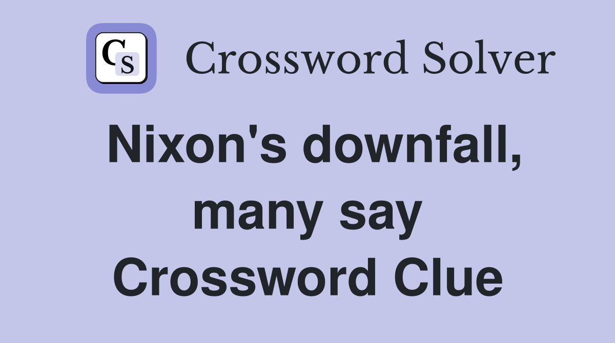 Nixon's downfall, many say Crossword Clue