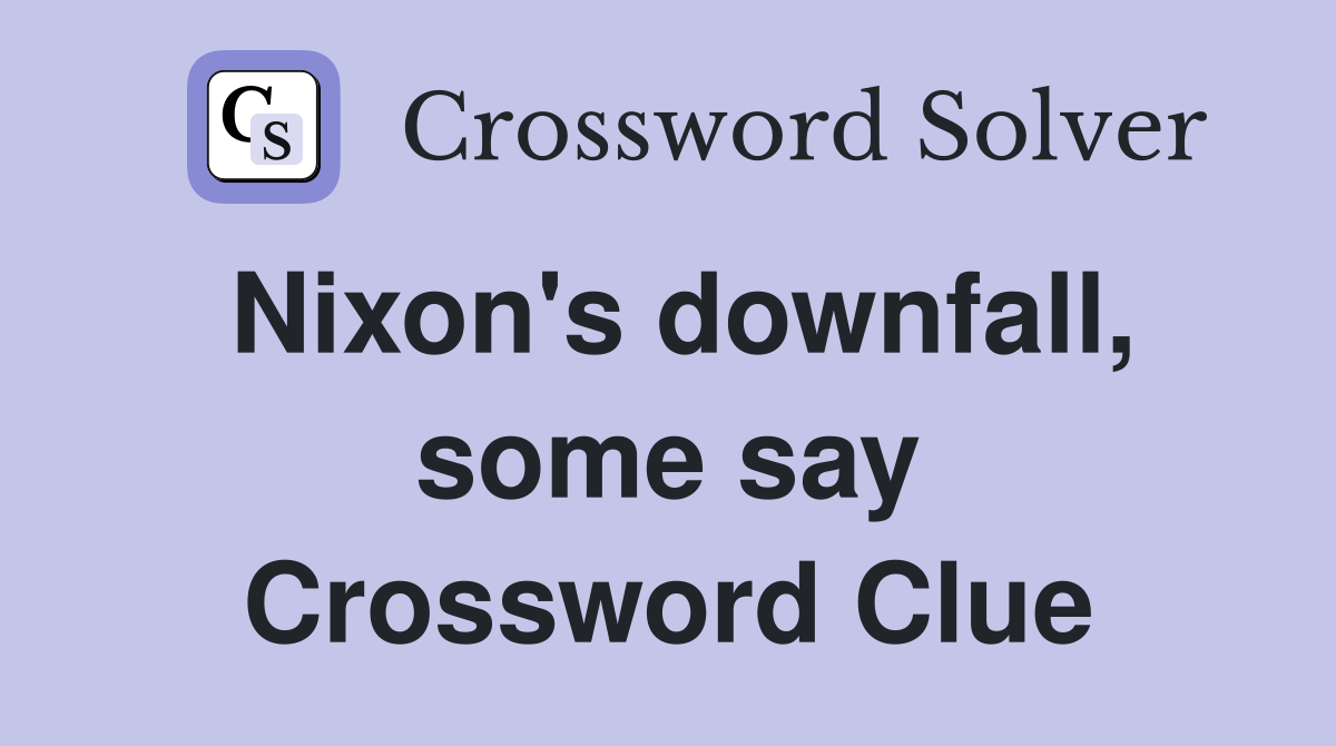 Nixon's downfall, some say Crossword Clue