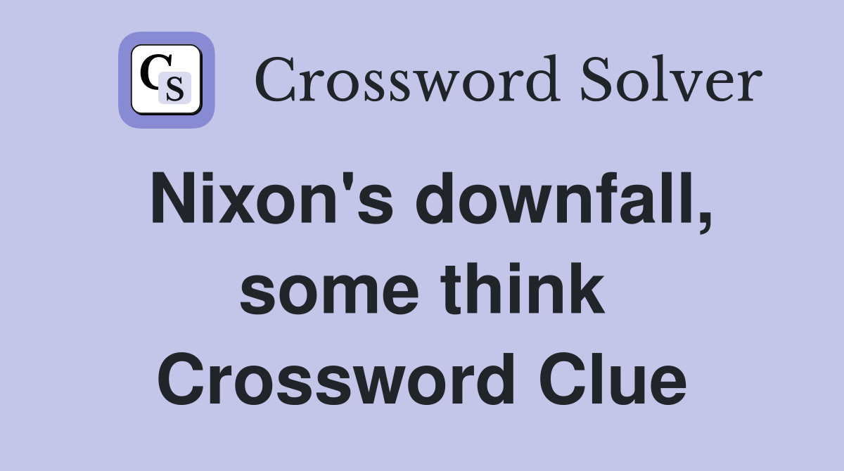 Nixon's downfall, some think Crossword Clue