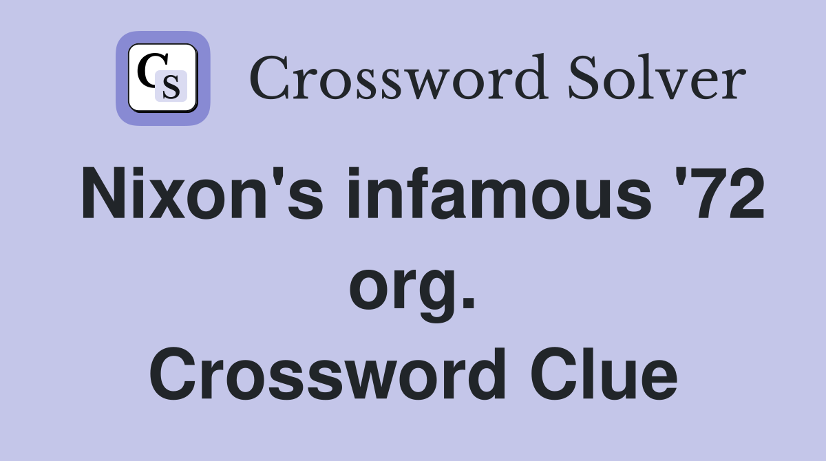 Nixon's infamous '72 org. Crossword Clue