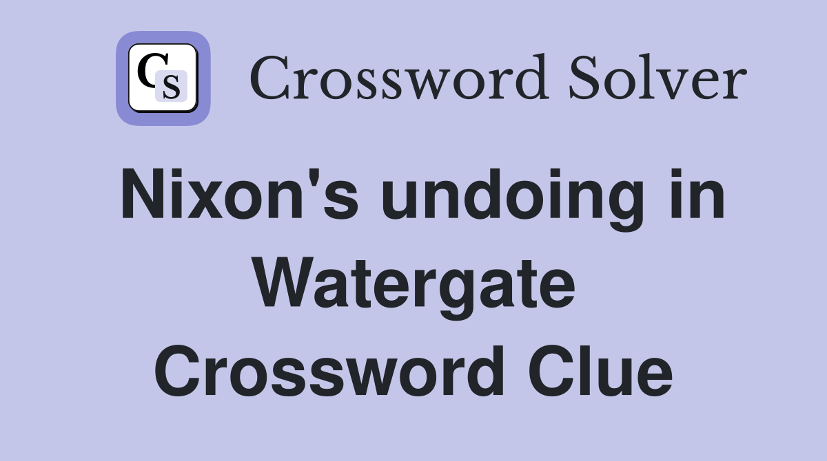 Nixon's undoing in Watergate Crossword Clue