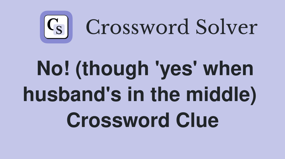 No! (though 'yes' when husband's in the middle)  Crossword Clue