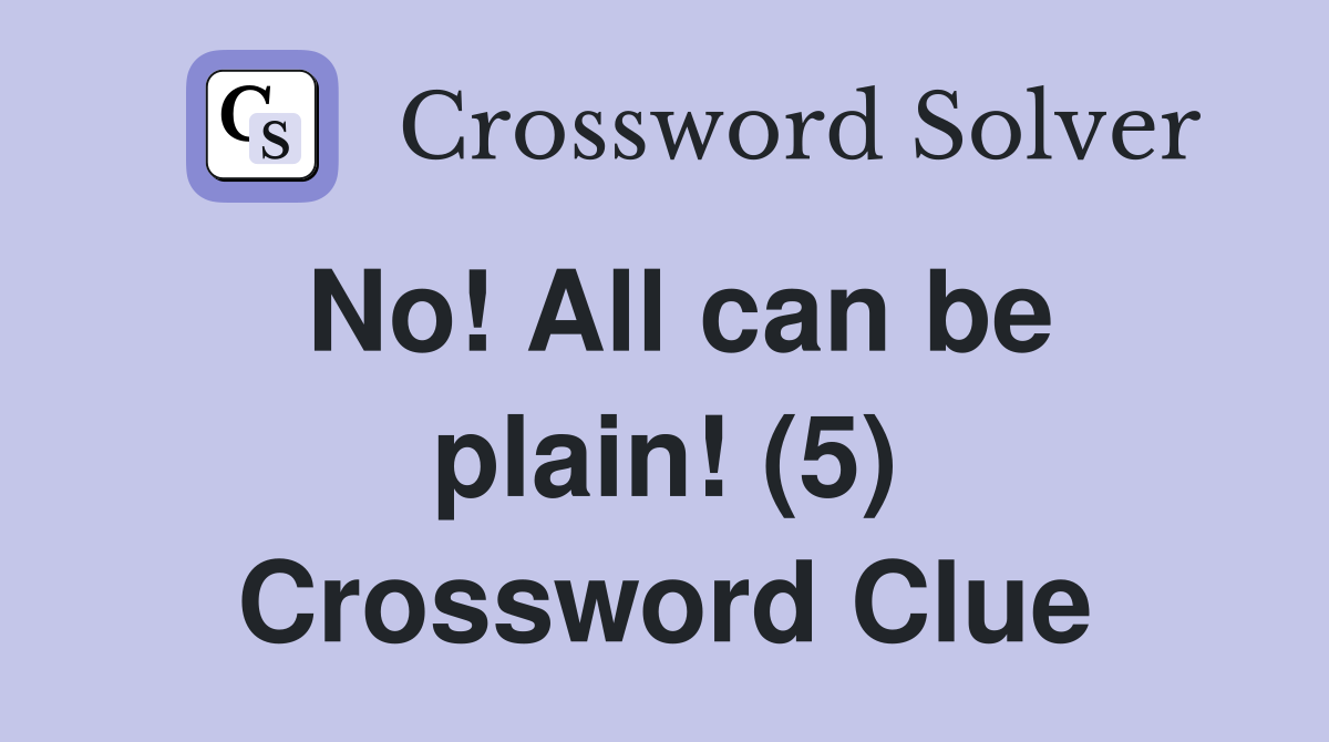 No! All can be plain! (5) Crossword Clue