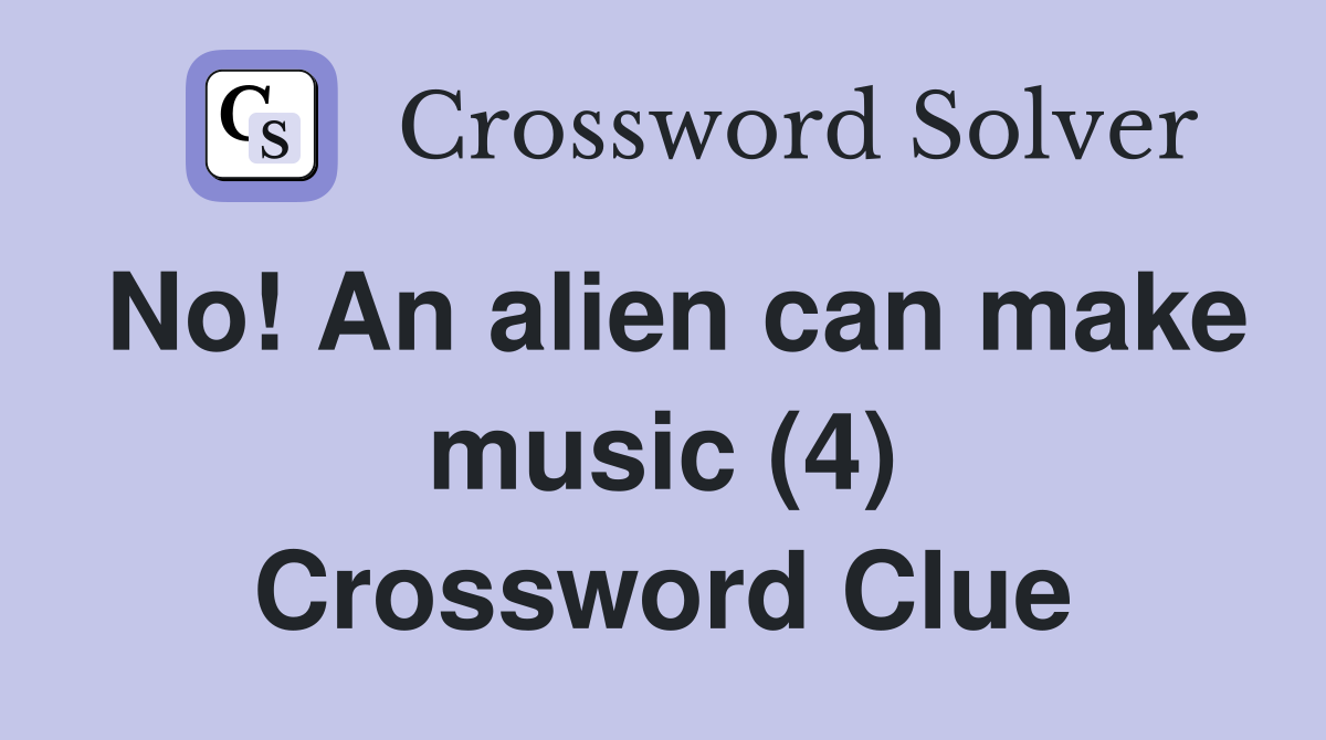 No! An alien can make music (4) Crossword Clue