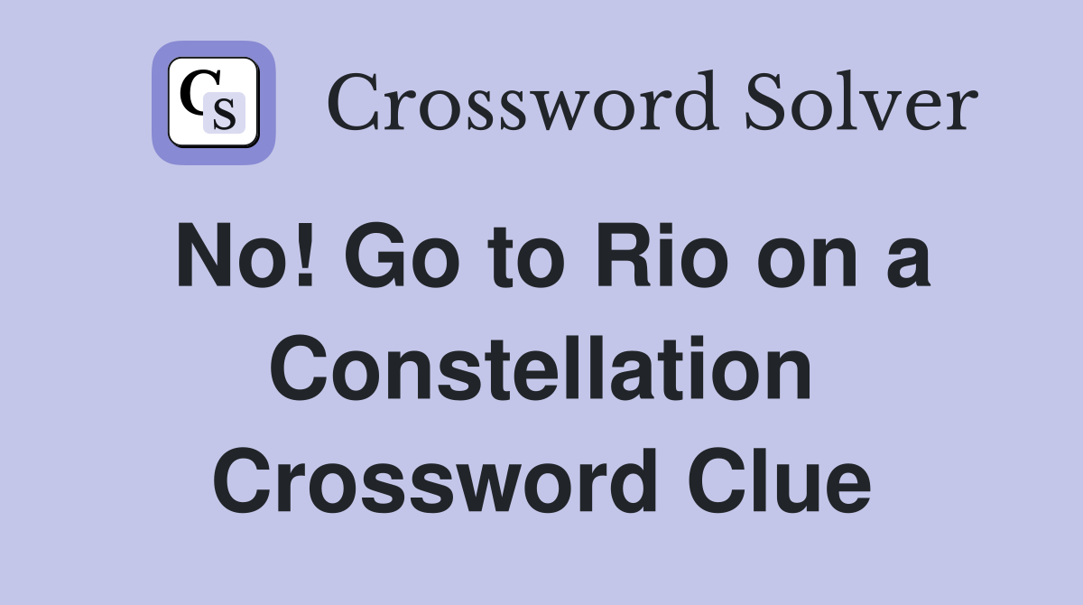 No! Go to Rio on a Constellation Crossword Clue