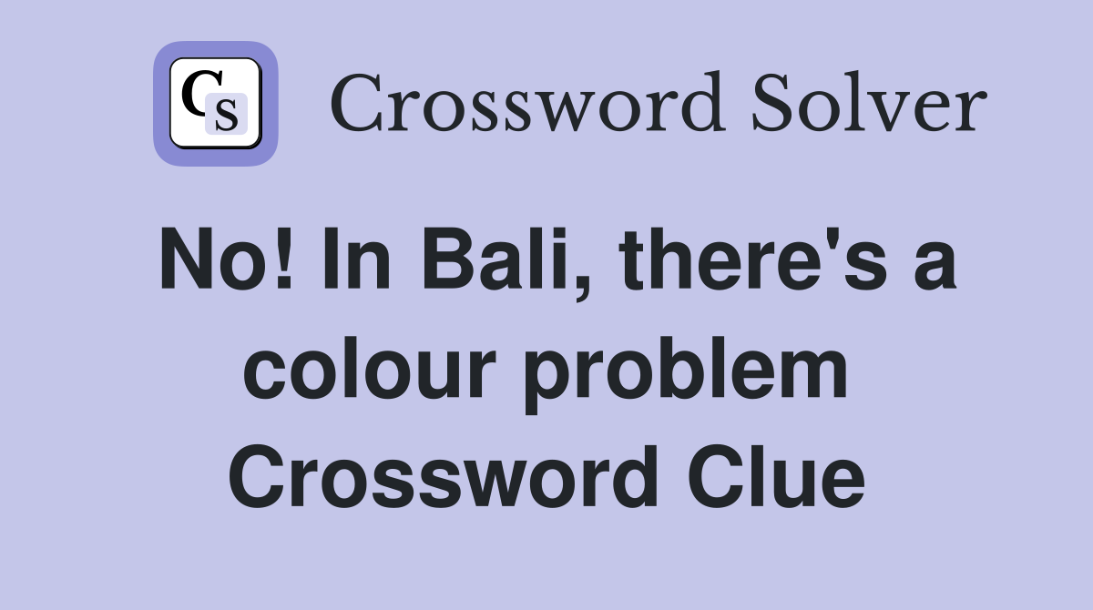 No! In Bali, there's a colour problem Crossword Clue