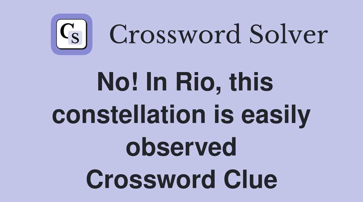 No! In Rio, this constellation is easily observed Crossword Clue