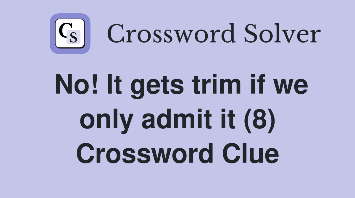 No! It gets trim if we only admit it (8) Crossword Clue