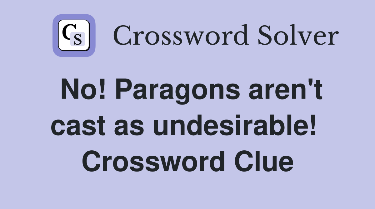 No! Paragons aren't cast as undesirable!  Crossword Clue