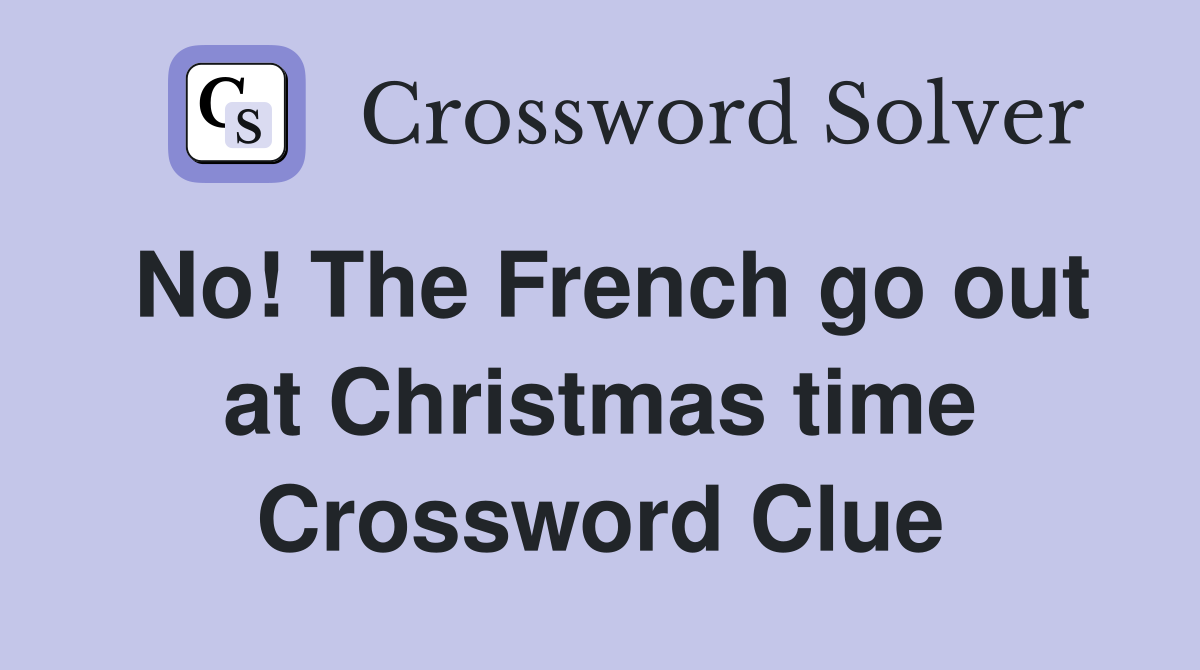 No! The French go out at Christmas time Crossword Clue