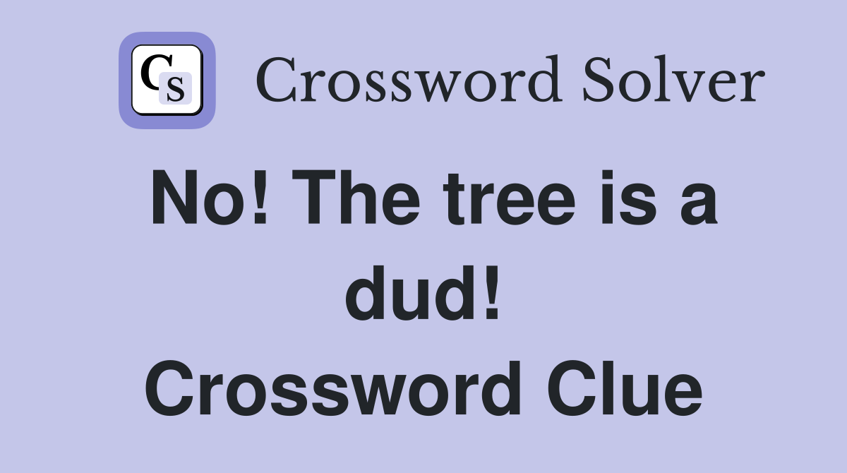 No! The tree is a dud! Crossword Clue