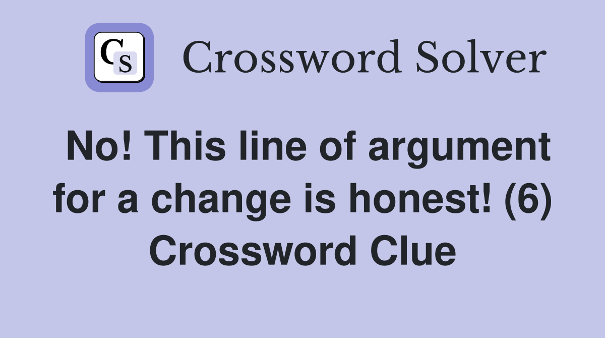No! This line of argument for a change is honest! (6) Crossword Clue