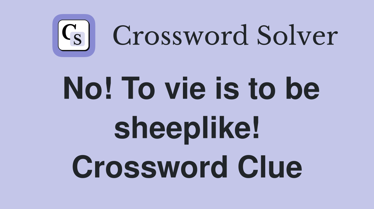 No! To vie is to be sheeplike! Crossword Clue
