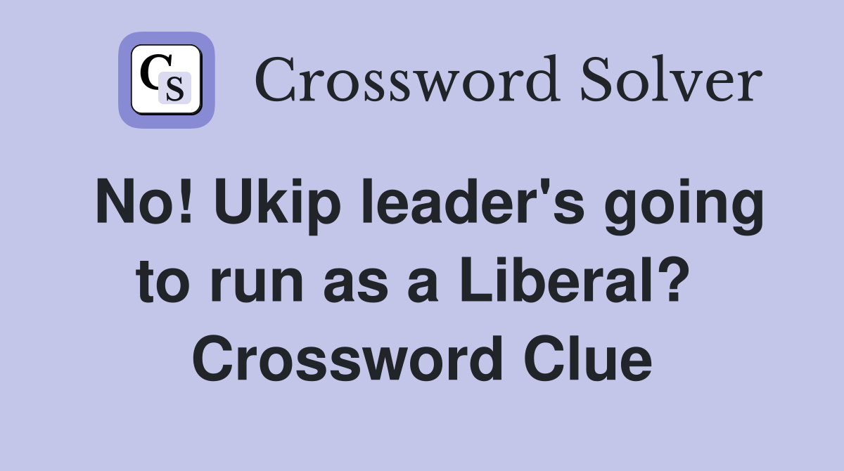 No! Ukip leader's going to run as a Liberal?  Crossword Clue
