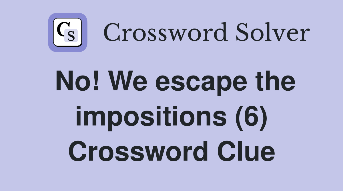 No! We escape the impositions (6) Crossword Clue