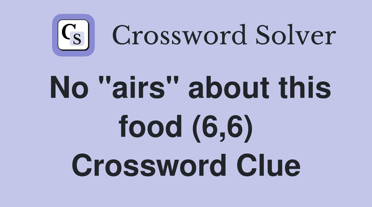 No "airs" about this food (6,6) Crossword Clue