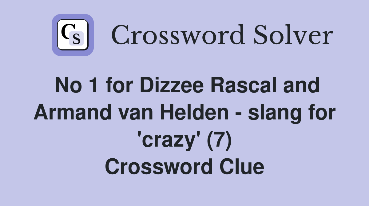 No 1 for Dizzee Rascal and Armand van Helden - slang for 'crazy' (7) Crossword Clue