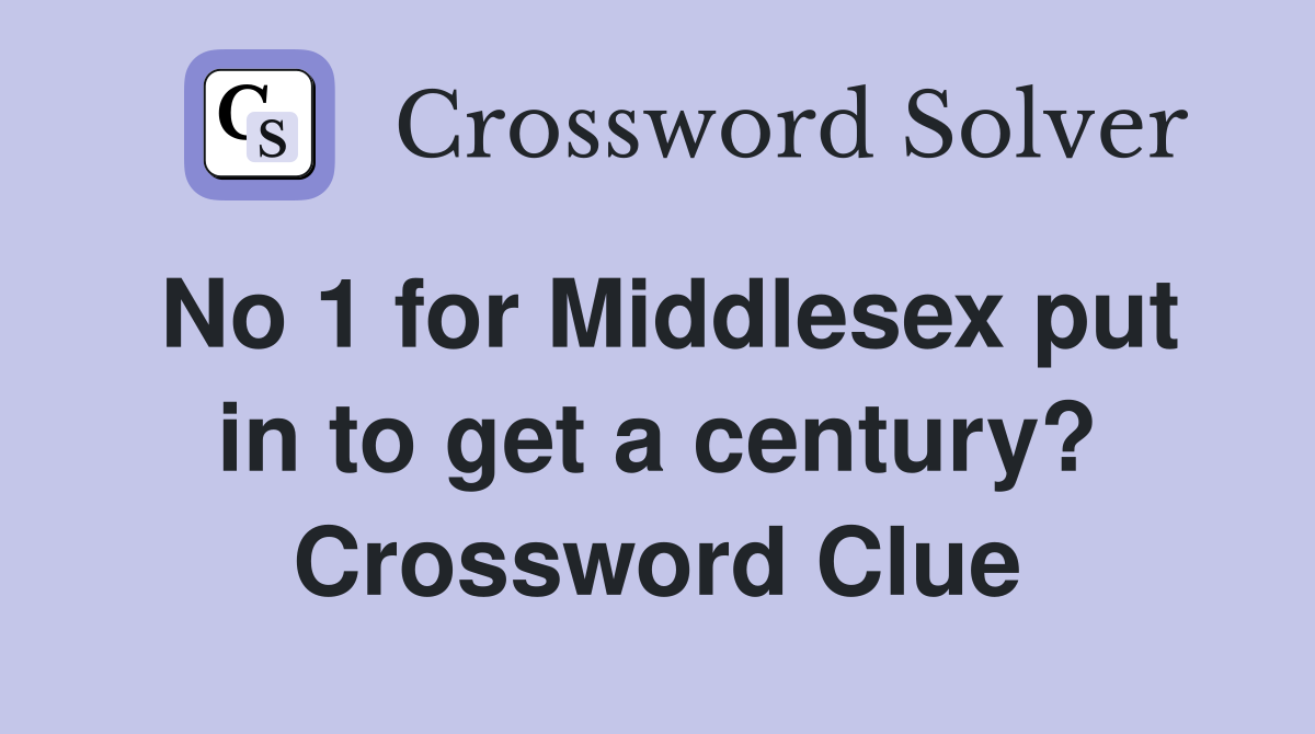 No 1 for Middlesex put in to get a century? Crossword Clue