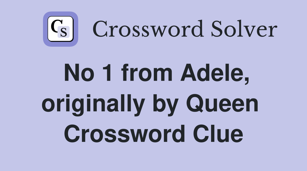 No 1 from Adele, originally by Queen  Crossword Clue