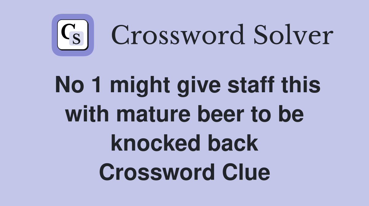 No 1 might give staff this with mature beer to be knocked back Crossword Clue